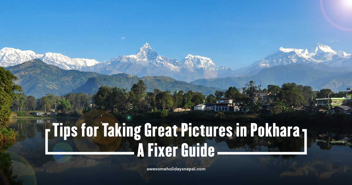Tips for Taking Great Pictures in Pokhara-A Fixer Guide Tips for Taking Great Pictures in Pokhara-A Fixer Guide