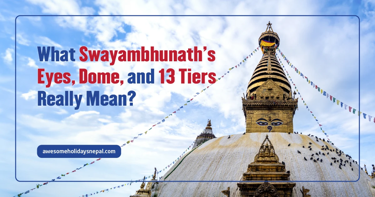 Swayambhunath Symbolism Explained: What the Eyes, Dome, and 13 Tiers Really Mean
